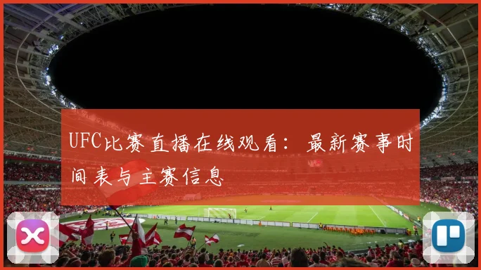 UFC比赛直播在线观看:最新赛事时间表与主赛信息