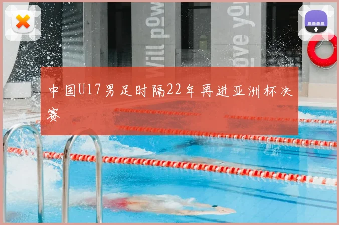 中国U17男足时隔22年再进亚洲杯决赛