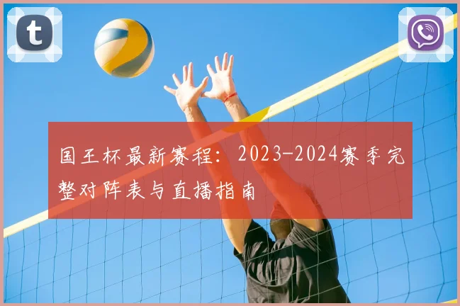 国王杯最新赛程：2023-2024赛季完整对阵表与直播指南