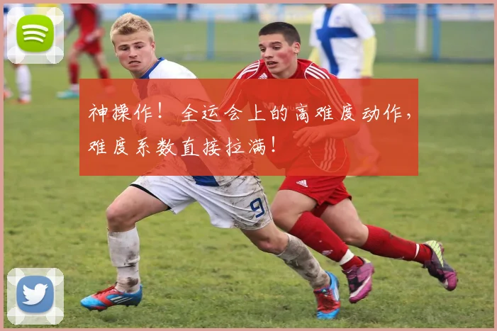 神操作！全运会上的高难度动作，难度系数直接拉满！