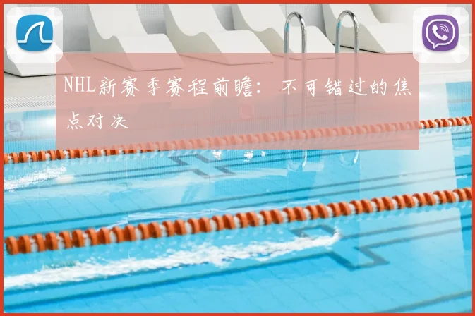 NHL新赛季赛程前瞻:不可错过的焦点对决