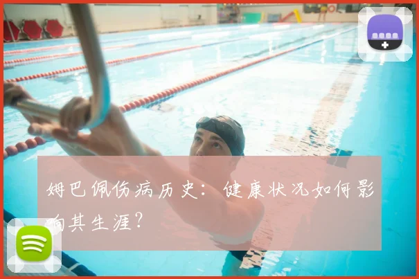 姆巴佩伤病历史：健康状况如何影响其生涯？