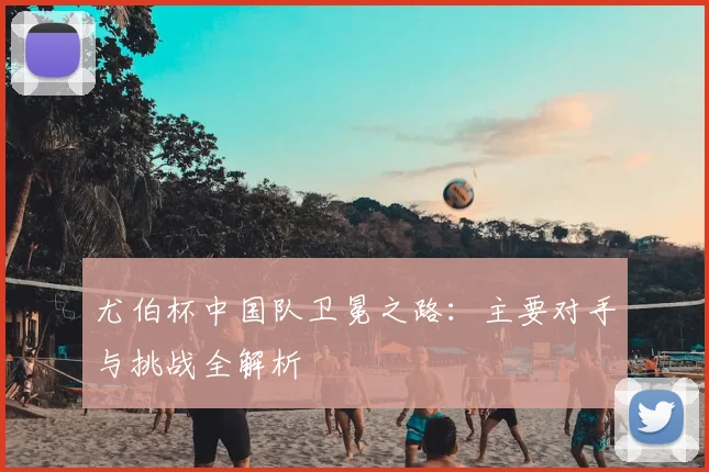 尤伯杯中国队卫冕之路:主要对手与挑战全解析
